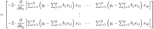 \[ = \begin{bmatrix} -2\cdot \dfrac{\partial}{\partial b_1}\begin{bmatrix} \sum_{i=1}^{N}\left(y_i-\sum_{j=1}^{p}b_jx_{ij}\right)x_{i1} & \cdots & \sum_{i=1}^{N}\left(y_i-\sum_{j=1}^{p}b_jx_{ij}\right)x_{ip} \end{bmatrix} \\ \vdots \\ -2\cdot \dfrac{\partial}{\partial b_p}\begin{bmatrix} \sum_{i=1}^{N}\left(y_i-\sum_{j=1}^{p}b_jx_{ij}\right)x_{i1} & \cdots & \sum_{i=1}^{N}\left(y_i-\sum_{j=1}^{p}b_jx_{ij}\right)x_{ip} \end{bmatrix} \end{bmatrix} \\ \]