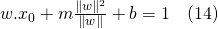 w.x_0+m\frac{\|w\|^2}{\|w\|}+b=1 \quad(14)